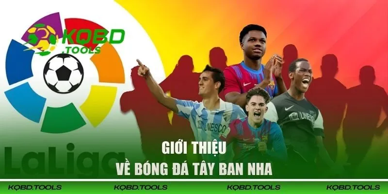 Xem KQBĐ Tây Ban Nha - Cập Nhật Nhanh, Chính Xác Nhất 25 Giới thiệu về bóng đá Tây Ban Nha