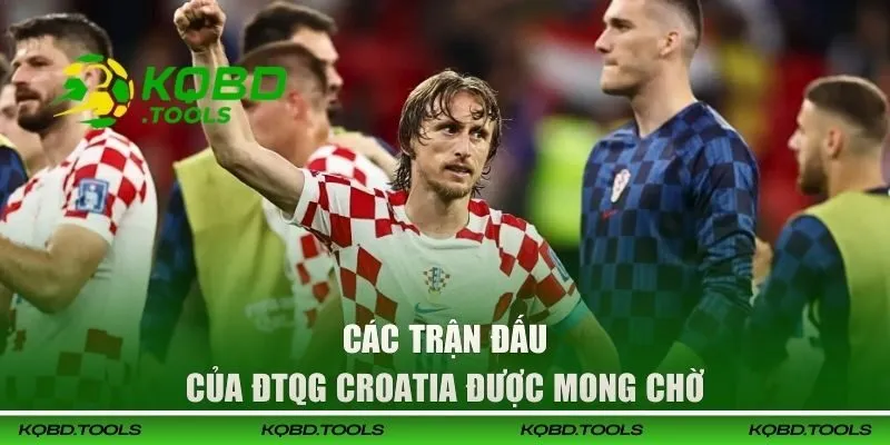 Các trận đấu của ĐTQG Croatia được mong chờ