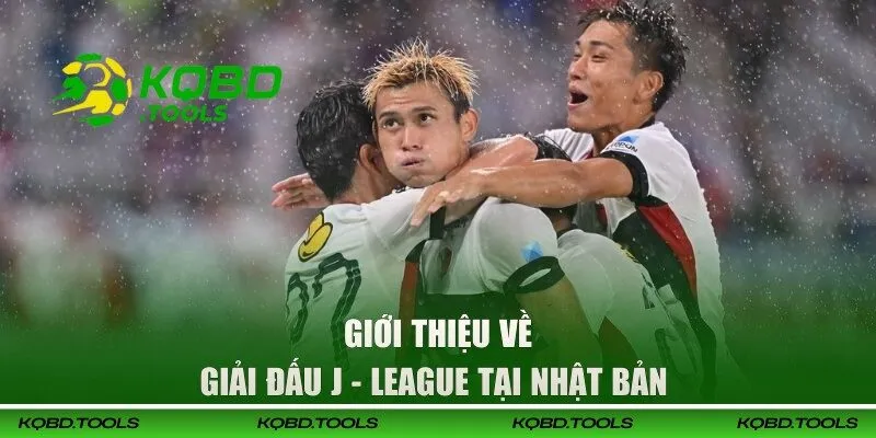 KQBD Nhật Bản | Kết Quả J - League Và Các Tin Xoay Quanh 25 Giới thiệu về giải đấu J - League tại Japan