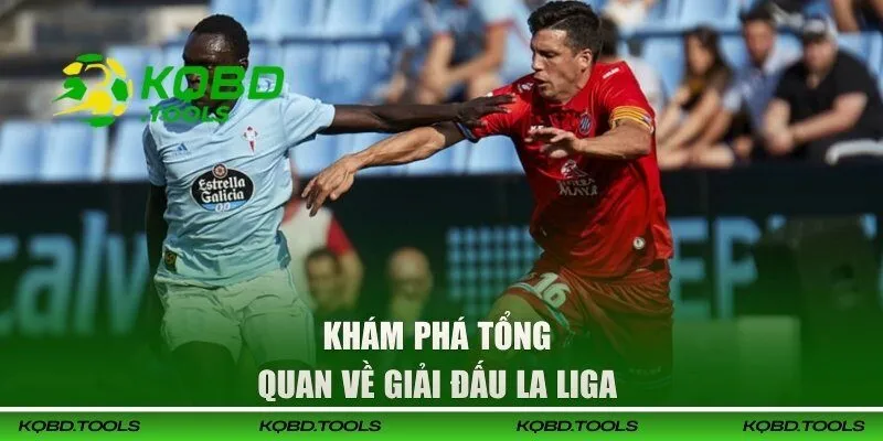 Khám phá tổng quan về giải đấu La Liga 