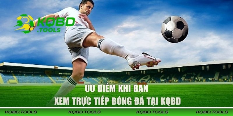 Trực Tiếp Bóng Đá Tại KQBD | Xem Full HD, Chất Lượng Mượt Mà 1 Ưu điểm khi bạn xem trực tiếp bóng đá tại KQBD
