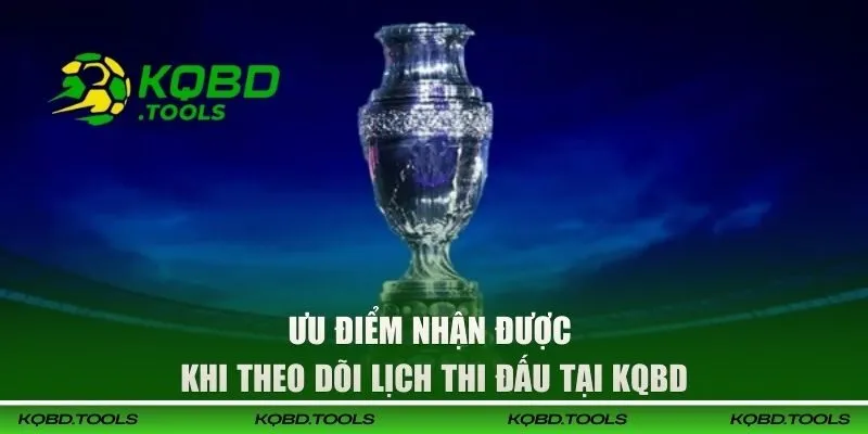 Ưu điểm nhận được khi theo dõi lịch thi đấu tại KQBD